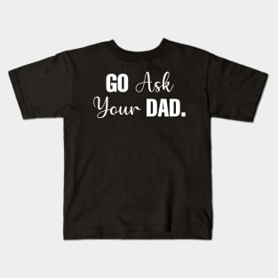 Go Ask Your Dad Kids T-Shirt